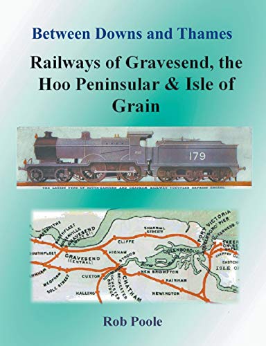 Between Downs and Thames - Railways of Gravesend, the Hoo Peninsular & Isle of G [Paperback]