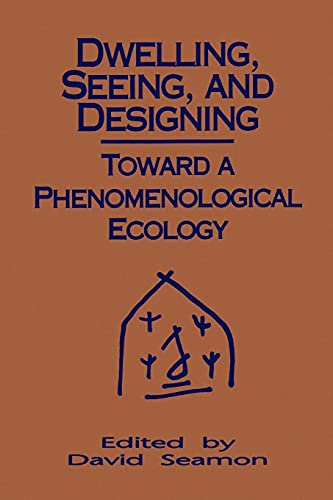 Dwelling, Seeing, And Designing Toward A Phenomenological Ecology (suny Series  [Paperback]