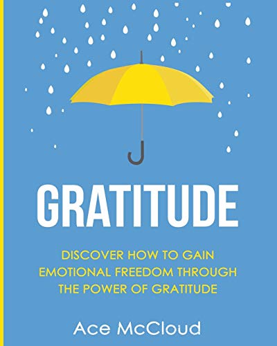Gratitude Discover How To Gain Emotional Freedom Through The Power Of Gratitude [Paperback]