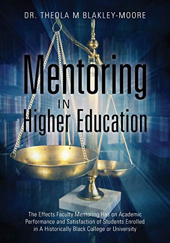 Mentoring In Higher Education The Effects Faculty Mentoring Has On Academic Per [Paperback]