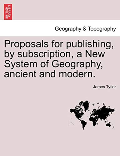 Proposals for Publishing, by Subscription, a New System of Geography, Ancient an [Paperback]