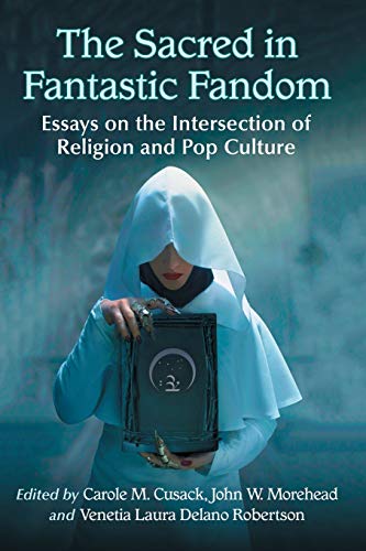 Sacred in Fantastic Fandom  Essays on the Intersection of Religion and Pop Cult [Paperback]