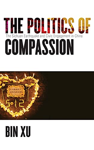 The Politics of Compassion The Sichuan Earthquake and Civic Engagement in China [Hardcover]