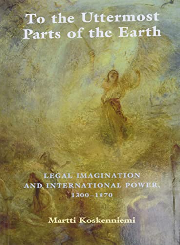 To the Uttermost Parts of the Earth Legal Imagination and International Power 1 [Paperback]