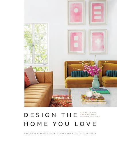 Design the Home You Love Practical Styling Advice to Make the Most of Your Spac [Hardcover]