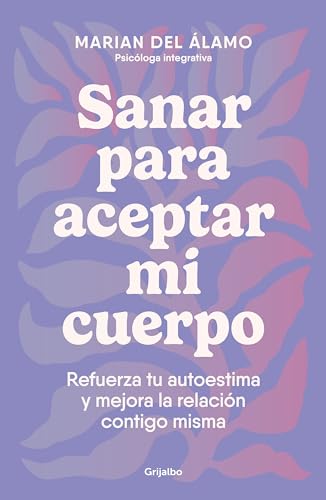 Sanar para aceptar mi cuerpo Refuerza tu autoestima y mejora la relacin contig [Paperback]