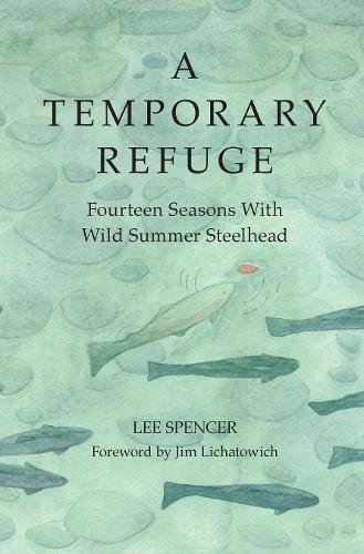 A Temporary Refuge Fourteen Seasons with Wild Summer Steelhead [Paperback]