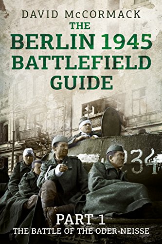 The Berlin 1945 Battlefield Guide Part 1 - The Battle of the Oder-Neisse [Paperback]