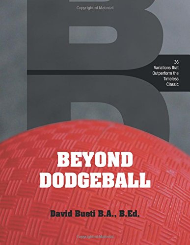 Beyond Dodgeball 36 Variations That Outperform The Timeless Classic [Hardcover]