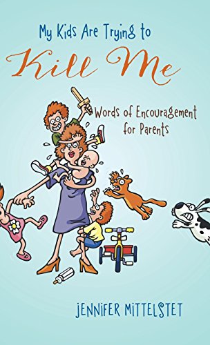 My Kids Are Trying To Kill Me Words Of Encouragement For Parents [Hardcover]