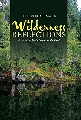 Wilderness Reflections A Pursuit Of God's Lessons In The Field [Hardcover]
