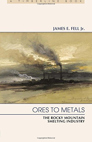 Ores to Metals The Rocky Mountain Smelting Industry [Paperback]
