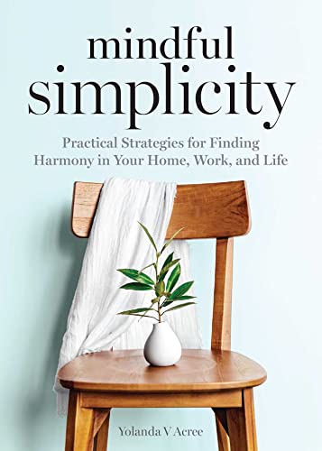 Mindful Simplicity Practical Strategies for Finding Harmony in Your Home, Work, [Paperback]