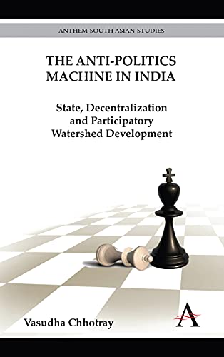 The Anti-Politics Machine in India State, Decentralization and Participatory Wa [Hardcover]