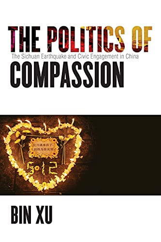 The Politics of Compassion The Sichuan Earthquake and Civic Engagement in China [Paperback]