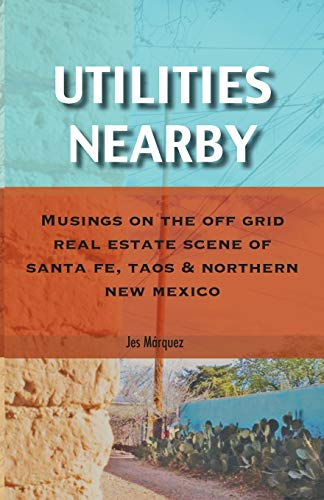 Utilities Nearby  Musings on the off Grid Real Estate Scene of Santa Fe, Taos a [Paperback]