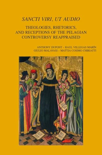Sancti viri, ut audio Theologies, Rhetorics, and Receptions of the Pelagian Con [Paperback]