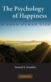 The Psychology of Happiness A Good Human Life [Hardcover]