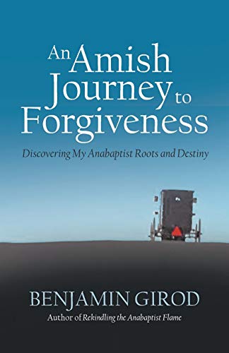 An Amish Journey To Forgiveness Discovering My Anabaptist Roots And Destiny [Paperback]