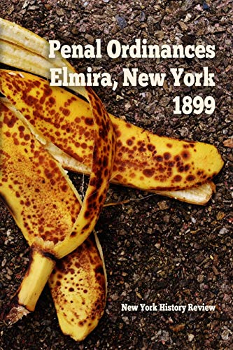 Penal Ordinances of Elmira, New York 1899 [Paperback]
