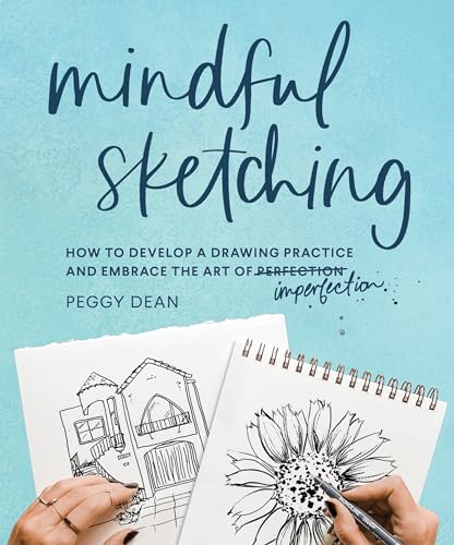 Mindful Sketching How to Develop a Drawing Practice and Embrace the Art of Impe [Paperback]