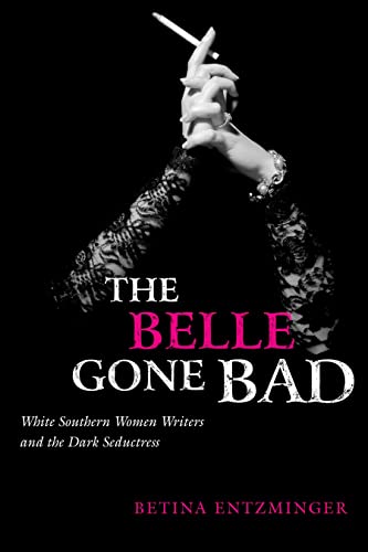 The Belle Gone Bad White Southern Women Writers And The Dark Seductress (southe [Paperback]