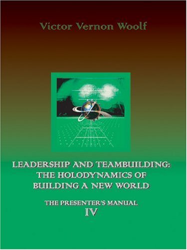 Leadership And Teambuilding The Holodynamics Of Building A New World Manual Iv [Paperback]