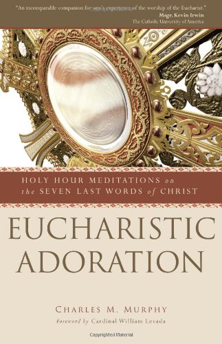 Eucharistic Adoration Holy Hour Meditations On The Seven Last Words Of Christ [Paperback]