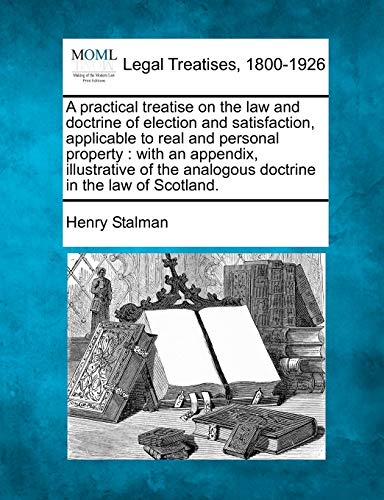 practical treatise on the law and doctrine of election and satisfaction, applica [Paperback]