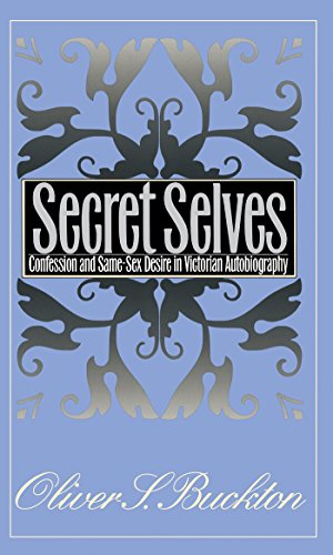 Secret Selves Confession And Same-Sex Desire In Victorian Autobiography [Paperback]