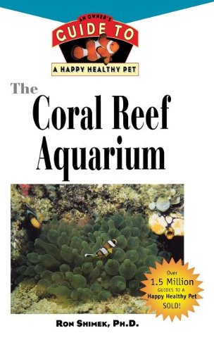 The Coral Reef Aquarium An Owner's Guide to a Happy Healthy Fish [Hardcover]