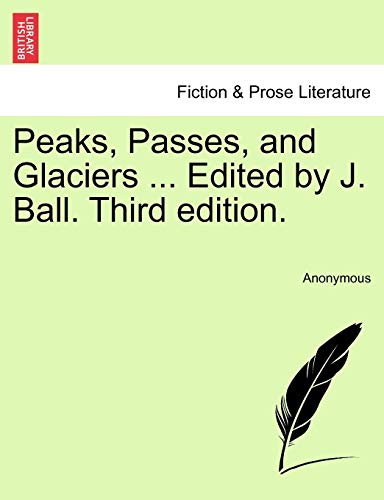 Peaks, Passes, And Glaciers ... Edited By J. Ball. Third Edition. [Paperback]