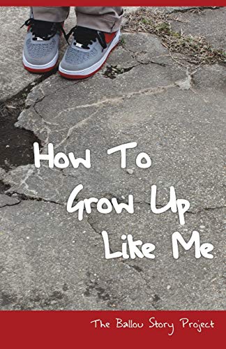 How To Grow Up Like Me The Ballou Story Project (volume 1) [Paperback]