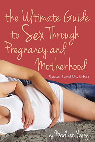Ultimate Guide to Sex Through Pregnancy and Motherhood Passionate Practical Adv [Paperback]