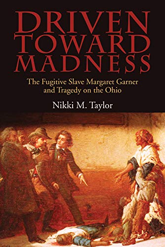 Driven toward Madness The Fugitive Slave Margaret Garner and Tragedy on the Ohi [Paperback]