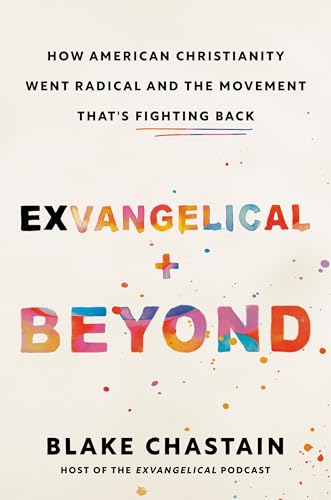 Exvangelical and Beyond How American Christianity Went Radical and the Movement [Hardcover]