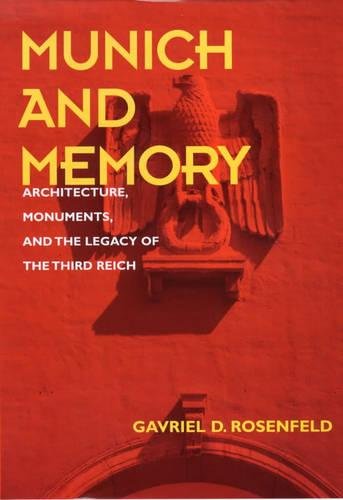 Munich and Memory Architecture, Monuments, and the Legacy of the Third Reich [Hardcover]