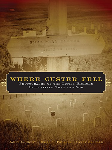 Where Custer Fell Photographs Of The Little Bighorn Battlefield Then And Now [Paperback]