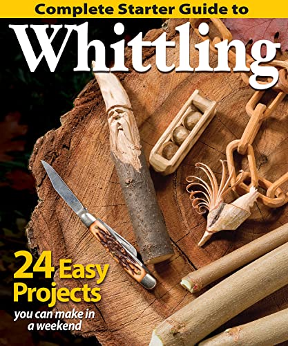 Complete Starter Guide to Whittling 24 Easy Projects You Can Make in a Weekend [Paperback]