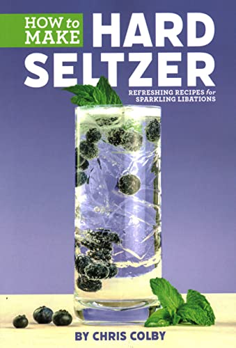 How to Make Hard Seltzer Refreshing Recipes for Sparkling Libations [Paperback]