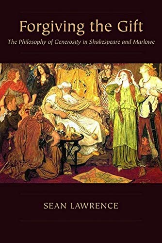 Forgiving the Gift The Philosophy of Generosity in Shakespeare and Marlowe [Hardcover]