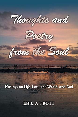 Thoughts and Poetry from the Soul  Musings on Life, Love, the World, and God [Paperback]