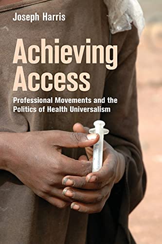 Achieving Access Professional Movements And The Politics Of Health Universalism [Paperback]