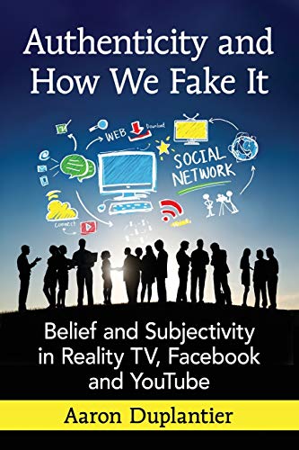Authenticity And How We Fake It Belief And Subjectivity In Reality Tv, Facebook [Paperback]