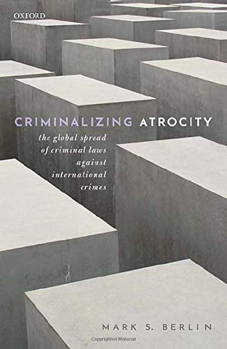 Criminalizing Atrocity The Global Spread of Criminal Laws against International [Hardcover]