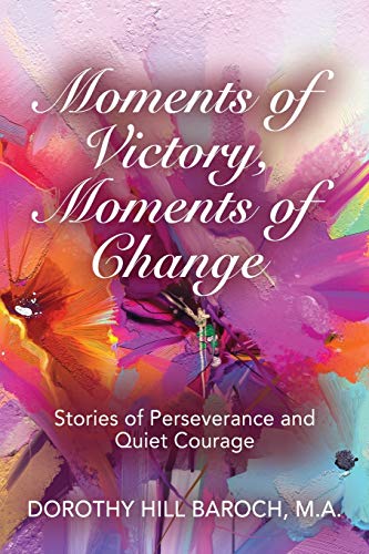 MOMENTS of VICTORY, MOMENTS of CHANGE Stories of Perseverance and Quiet Courage [Paperback]