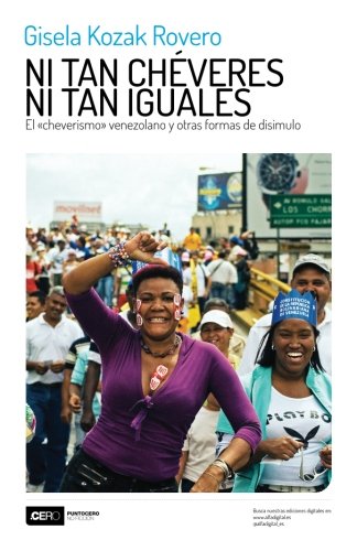 Ni Tan Chveres Ni Tan Iguales El cheverismo Venezolano Y Otras Formas De Dis [Paperback]