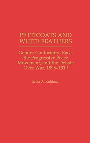 Petticoats and White Feathers Gender Conformity, Race, the Progressive Peace Mo [Hardcover]