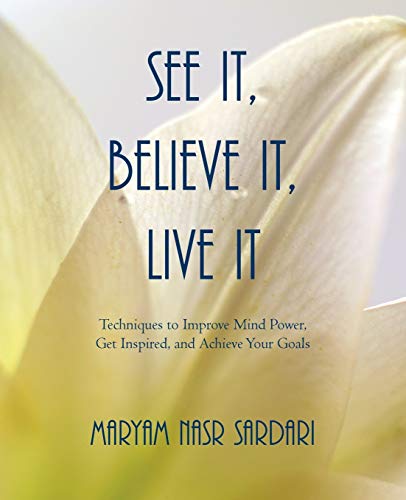 See It, Believe It, Live It  Techniques to Improve Mind Power, Get Inspired, an [Paperback]