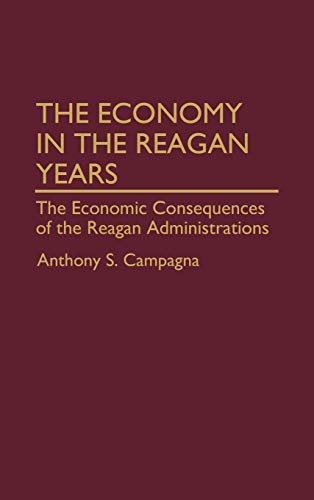 The Economy in the Reagan Years The Economic Consequences of the Reagan Adminis [Hardcover]